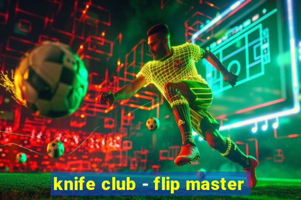 knife club - flip master