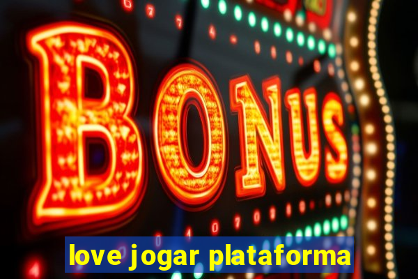 love jogar plataforma