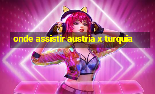 onde assistir austria x turquia