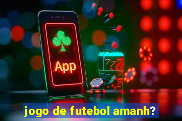 jogo de futebol amanh?