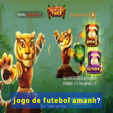 jogo de futebol amanh?