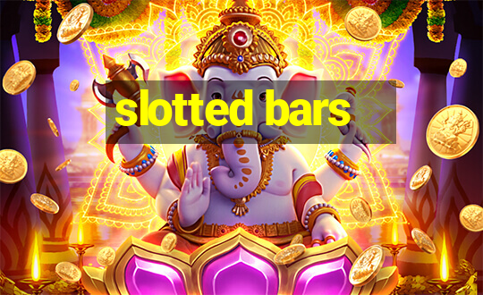 slotted bars