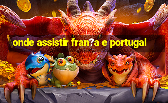 onde assistir fran?a e portugal