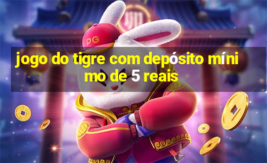 jogo do tigre com depósito mínimo de 5 reais