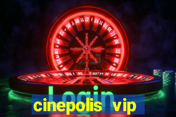 cinepolis vip parque shopping