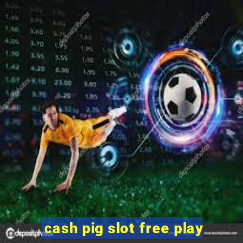 cash pig slot free play