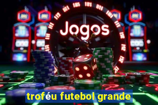 troféu futebol grande