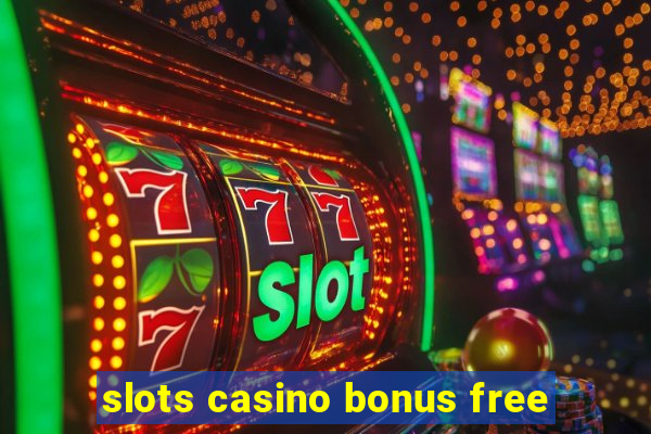 slots casino bonus free