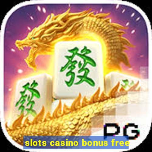 slots casino bonus free