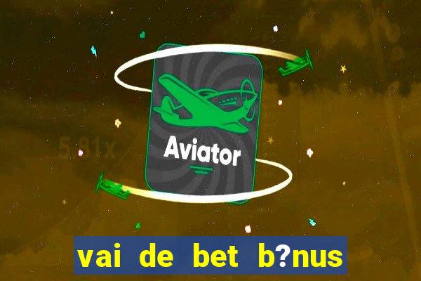 vai de bet b?nus sem depósito