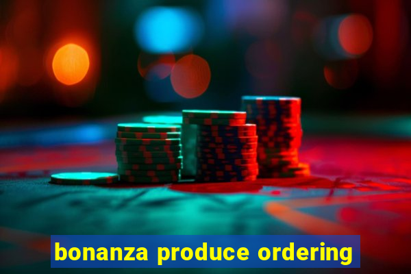 bonanza produce ordering