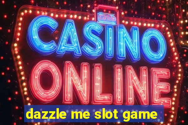 dazzle me slot game