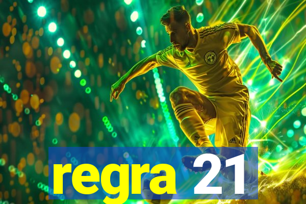 regra 21