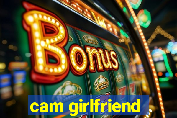 cam girlfriend