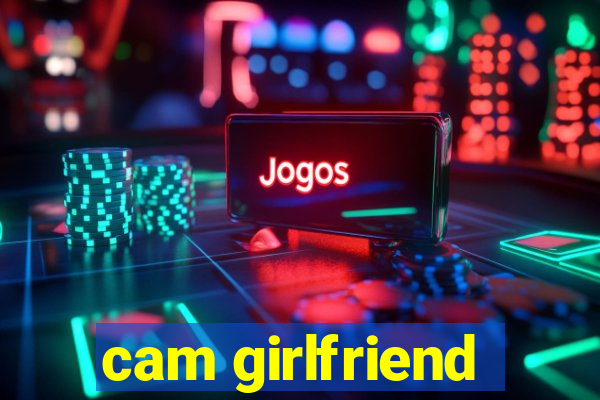 cam girlfriend