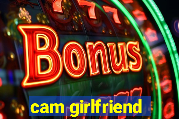 cam girlfriend