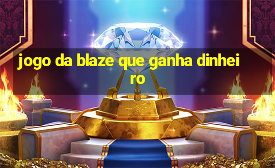 jogo da blaze que ganha dinheiro