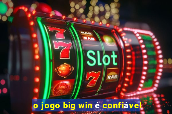 o jogo big win é confiável