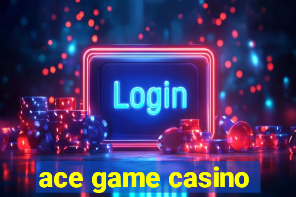 ace game casino