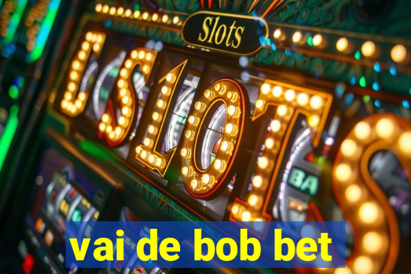 vai de bob bet