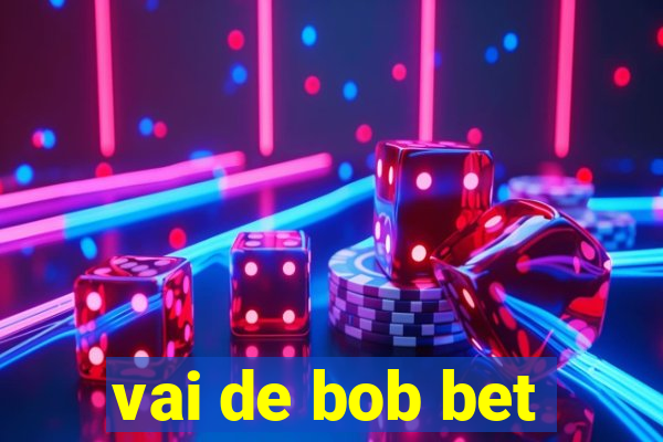 vai de bob bet