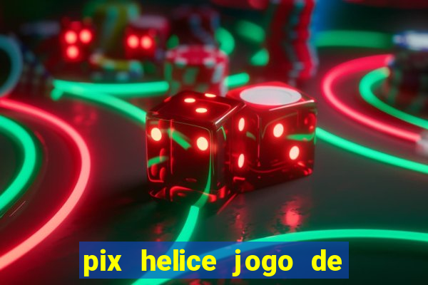 pix helice jogo de ganhar pix 9f