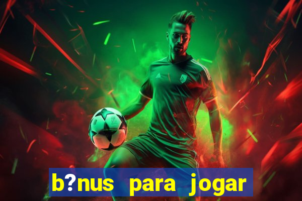 b?nus para jogar no tigre