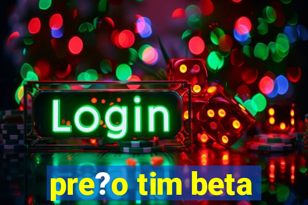 pre?o tim beta