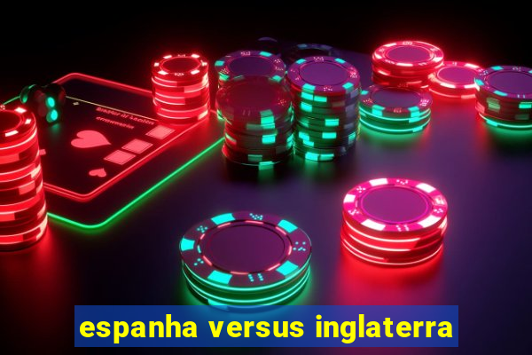 espanha versus inglaterra