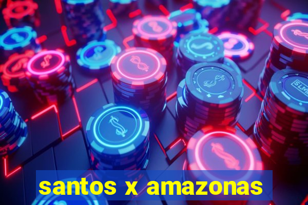 santos x amazonas