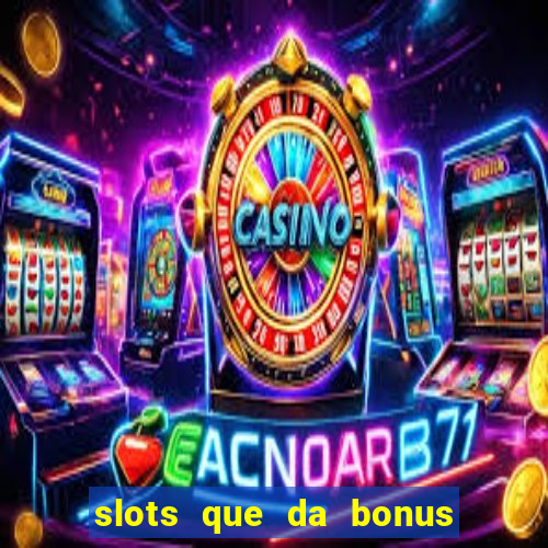 slots que da bonus no cadastro sem deposito