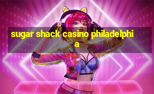 sugar shack casino philadelphia