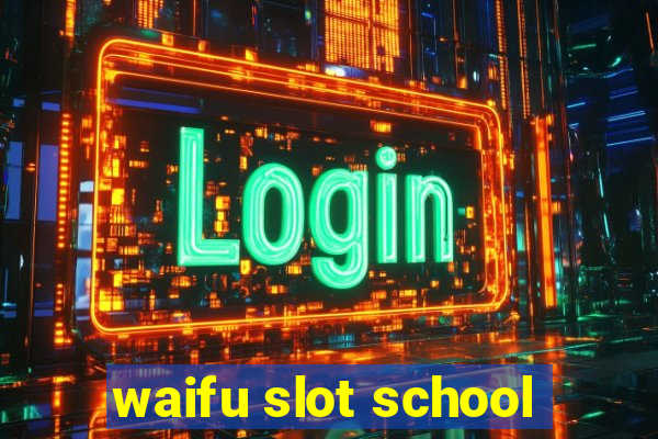 waifu slot school