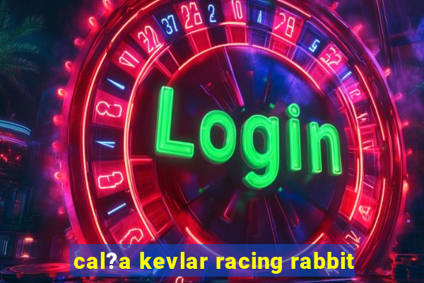 cal?a kevlar racing rabbit