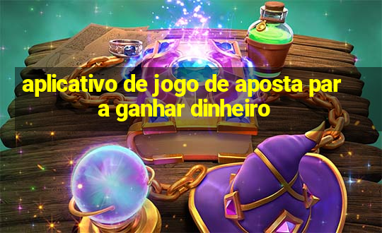 aplicativo de jogo de aposta para ganhar dinheiro