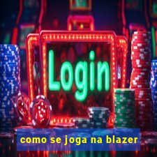 como se joga na blazer