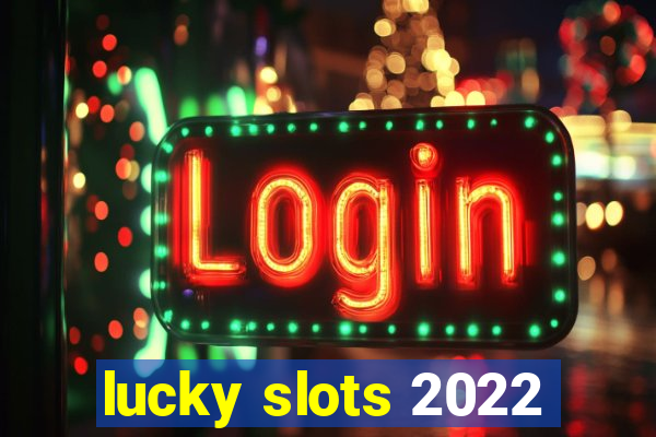 lucky slots 2022