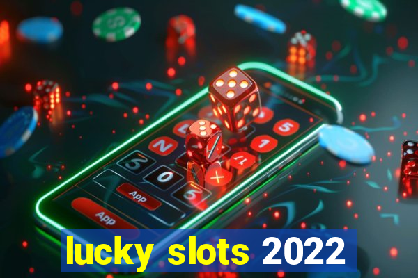 lucky slots 2022