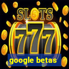 google betas