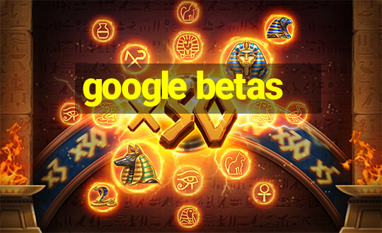 google betas