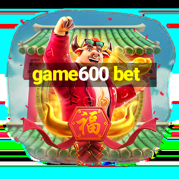 game600 bet