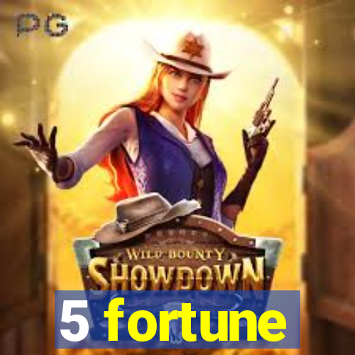 5 fortune