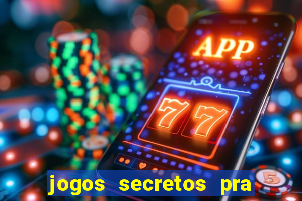 jogos secretos pra ganhar dinheiro