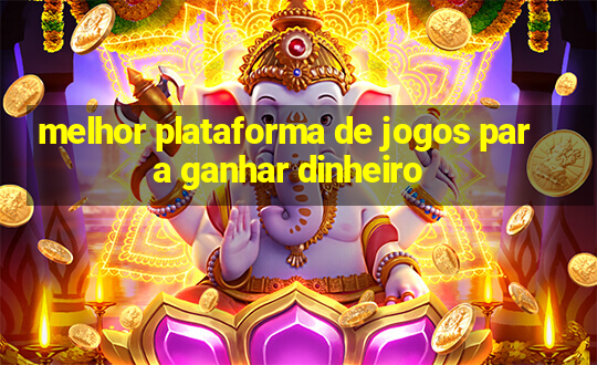 melhor plataforma de jogos para ganhar dinheiro