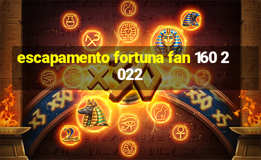 escapamento fortuna fan 160 2022