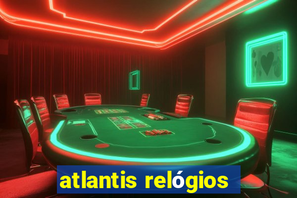 atlantis relógios