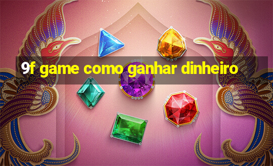 9f game como ganhar dinheiro