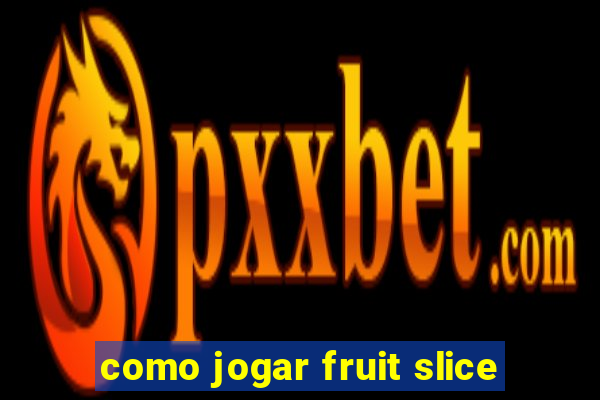 como jogar fruit slice