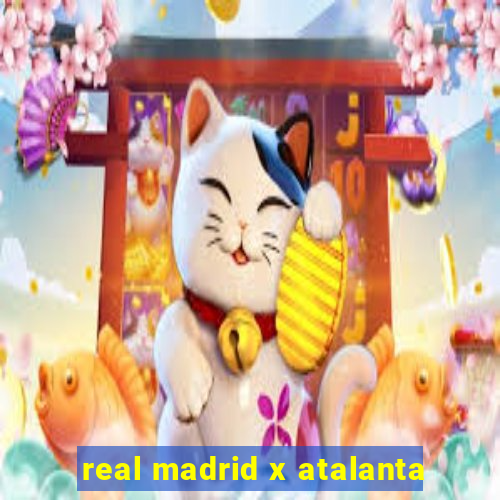 real madrid x atalanta