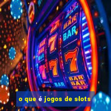 o que é jogos de slots